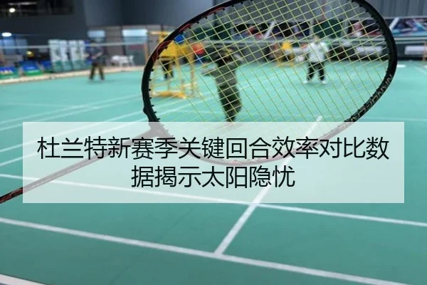 杜兰特新赛季关键回合效率对比数据揭示太阳隐忧